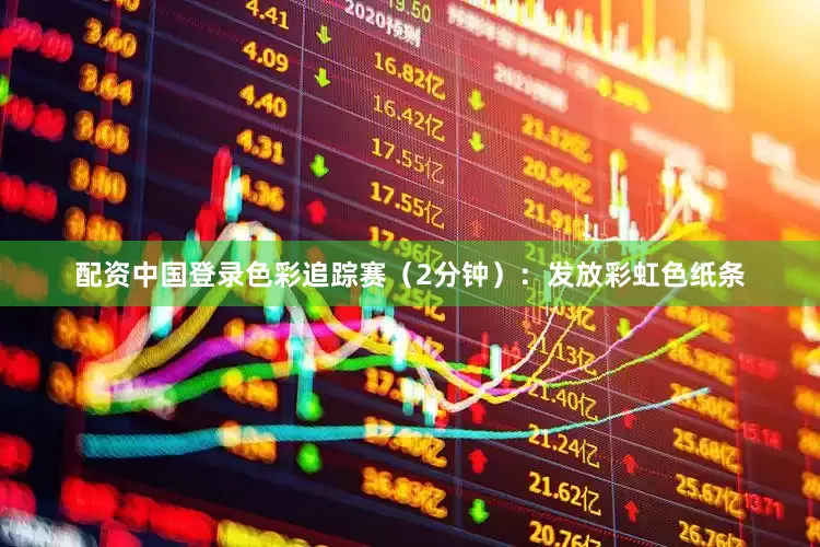 配资中国登录色彩追踪赛（2分钟）：发放彩虹色纸条