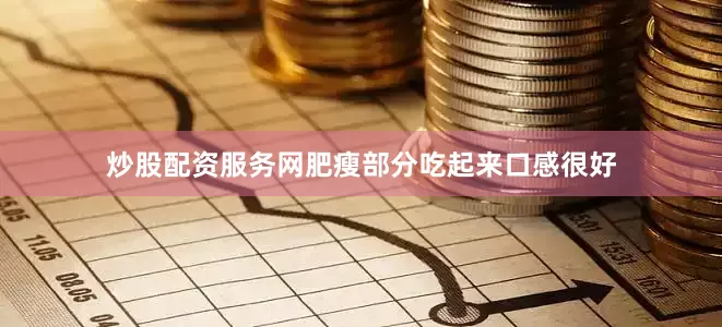 炒股配资服务网肥瘦部分吃起来口感很好